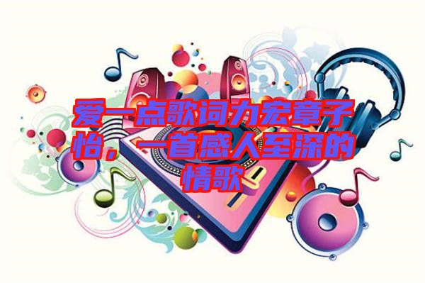 愛一點歌詞力宏章子怡，一首感人至深的情歌