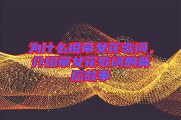 為什么說帝女花歌詞，介紹帝女花歌詞的背后故事