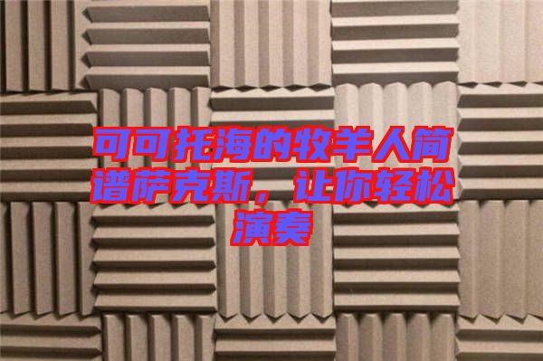 可可托海的牧羊人簡(jiǎn)譜薩克斯，讓你輕松演奏
