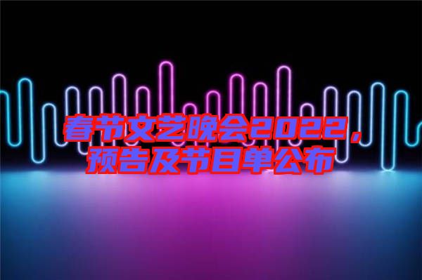 春節(jié)文藝晚會(huì)2022，預(yù)告及節(jié)目單公布