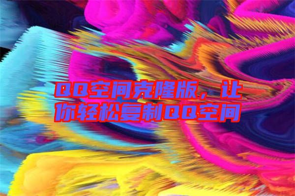 QQ空間克隆版，讓你輕松復(fù)制QQ空間
