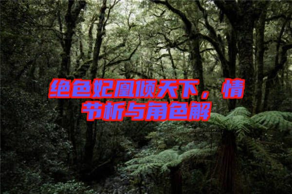絕色妃凰傾天下，情節(jié)析與角色解