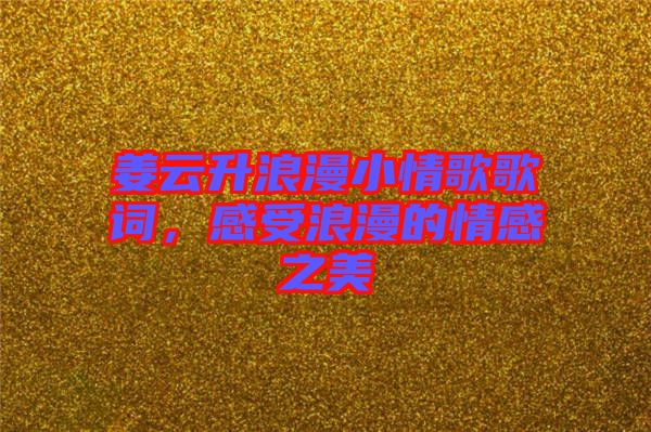 姜云升浪漫小情歌歌詞，感受浪漫的情感之美