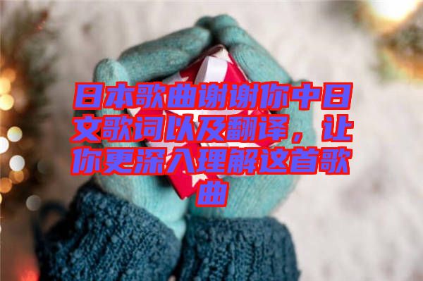 日本歌曲謝謝你中日文歌詞以及翻譯，讓你更深入理解這首歌曲