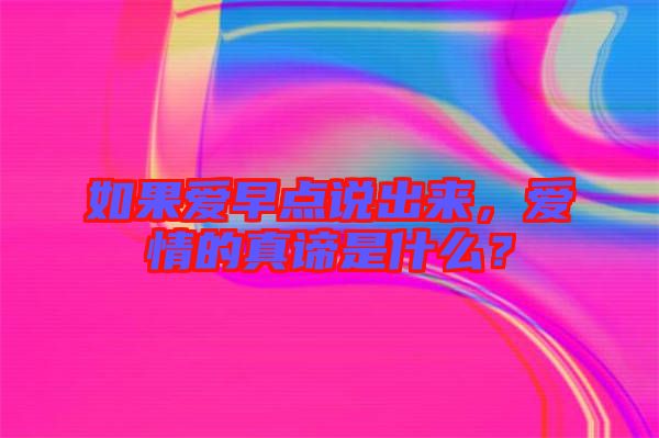 如果愛早點(diǎn)說出來，愛情的真諦是什么？