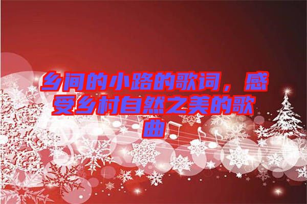 鄉(xiāng)間的小路的歌詞，感受鄉(xiāng)村自然之美的歌曲