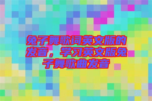兔子舞歌詞英文版的發(fā)音，學習英文版兔子舞歌曲發(fā)音