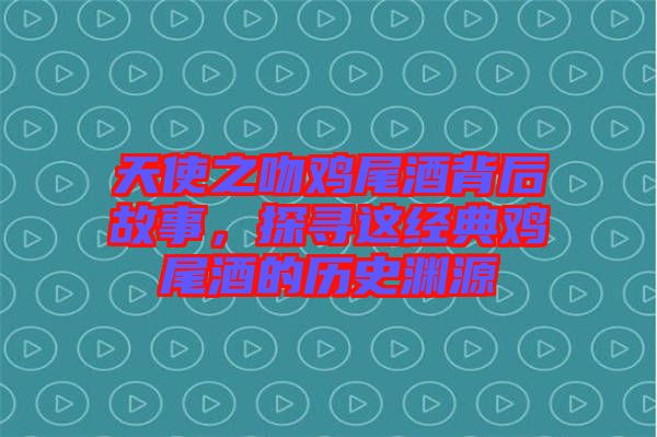 天使之吻雞尾酒背后故事，探尋這經(jīng)典雞尾酒的歷史淵源