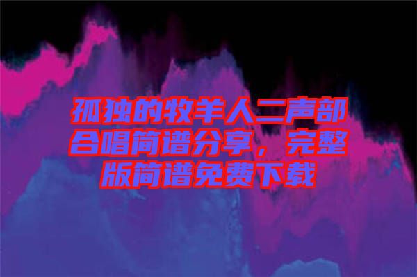 孤獨的牧羊人二聲部合唱簡譜分享，完整版簡譜免費下載