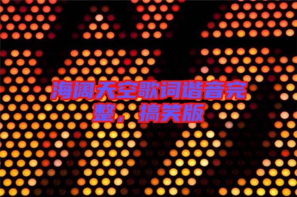海闊天空歌詞諧音完整，搞笑版