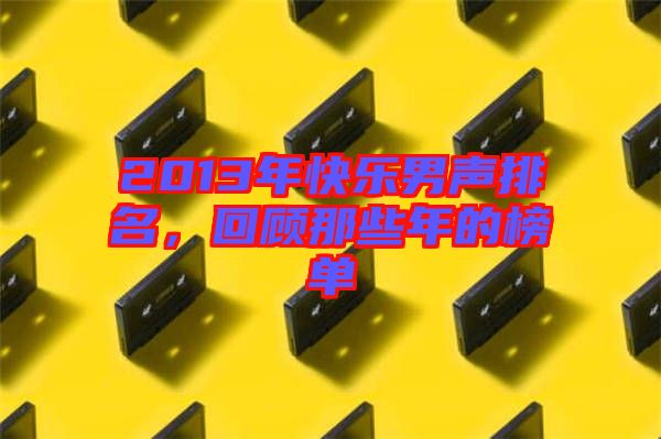 2013年快樂男聲排名，回顧那些年的榜單