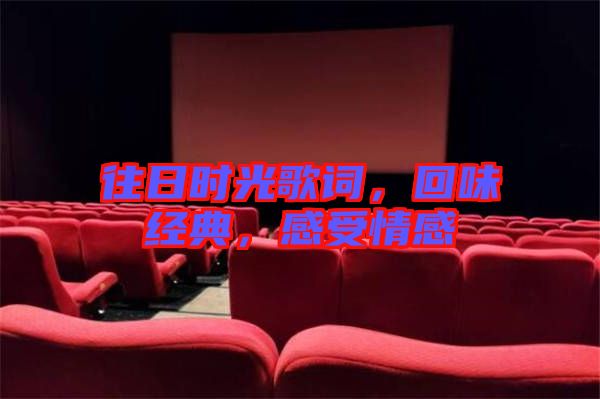 往日時(shí)光歌詞，回味經(jīng)典，感受情感