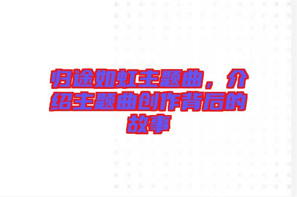 歸途如虹主題曲，介紹主題曲創(chuàng)作背后的故事