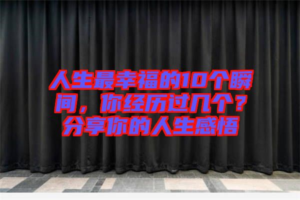 人生最幸福的10個瞬間，你經歷過幾個？分享你的人生感悟