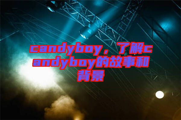 candyboy，了解candyboy的故事和背景