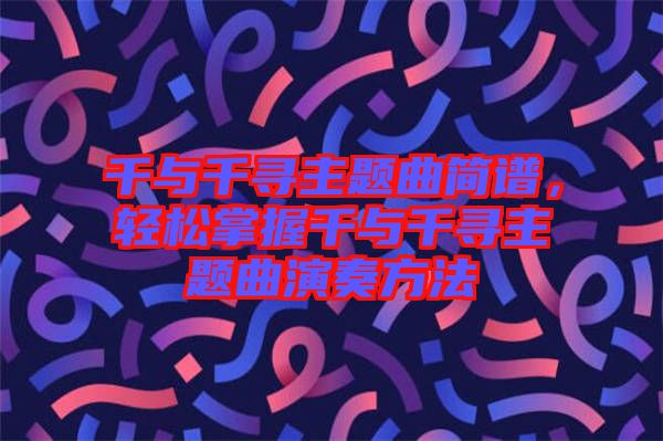 千與千尋主題曲簡譜，輕松掌握千與千尋主題曲演奏方法