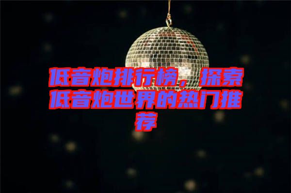 低音炮排行榜，探索低音炮世界的熱門推薦