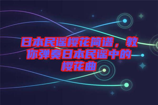 日本民謠櫻花簡(jiǎn)譜，教你彈奏日本民謠中的櫻花曲