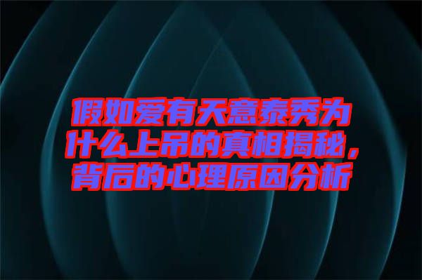 假如愛有天意泰秀為什么上吊的真相揭秘，背后的心理原因分析