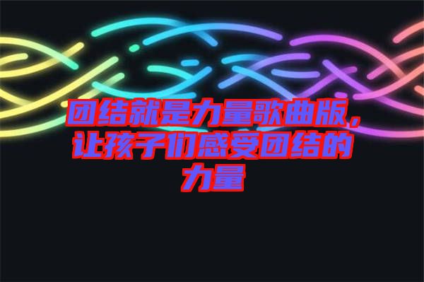 團(tuán)結(jié)就是力量歌曲版，讓孩子們感受團(tuán)結(jié)的力量