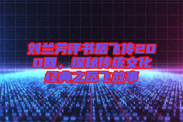 劉蘭芳評(píng)書岳飛傳200回，探秘傳統(tǒng)文化經(jīng)典之岳飛故事