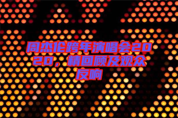 周杰倫跨年演唱會(huì)2020，精回顧及觀眾反響