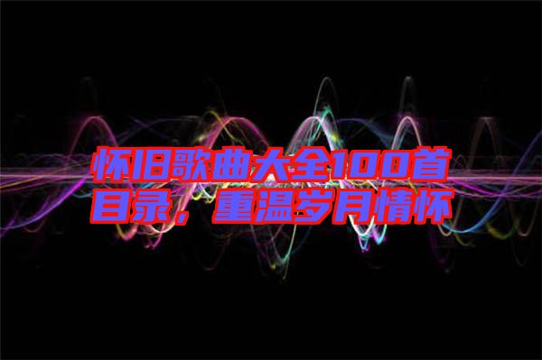 懷舊歌曲大全100首目錄，重溫歲月情懷