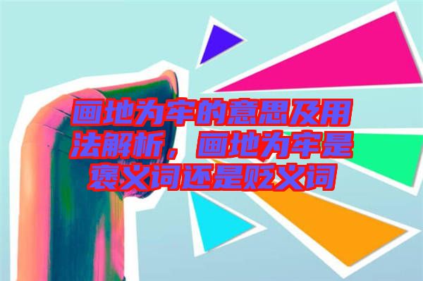 畫(huà)地為牢的意思及用法解析，畫(huà)地為牢是褒義詞還是貶義詞