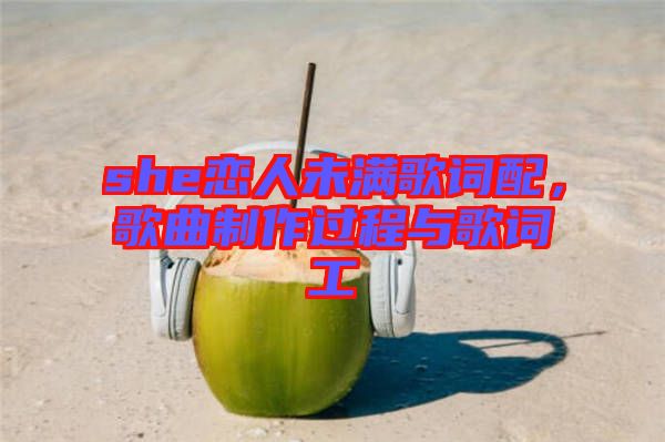 she戀人未滿歌詞配，歌曲制作過程與歌詞工