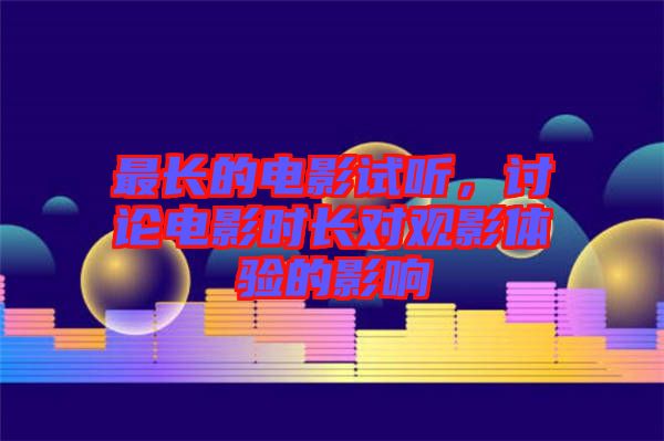 最長的電影試聽，討論電影時長對觀影體驗的影響