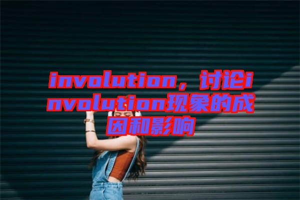 involution，討論involution現(xiàn)象的成因和影響