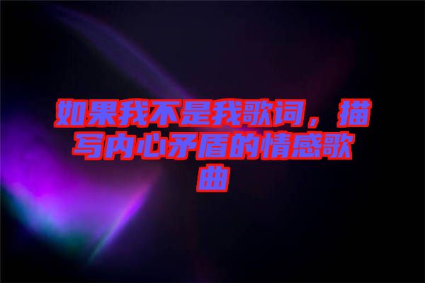 如果我不是我歌詞，描寫內(nèi)心矛盾的情感歌曲