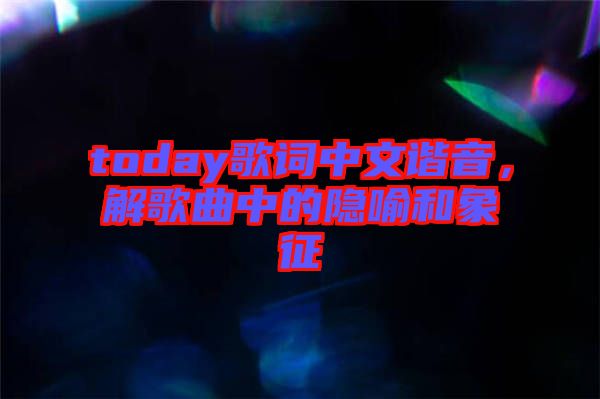 today歌詞中文諧音，解歌曲中的隱喻和象征