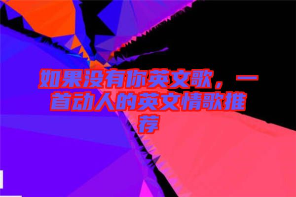 如果沒有你英文歌，一首動人的英文情歌推薦