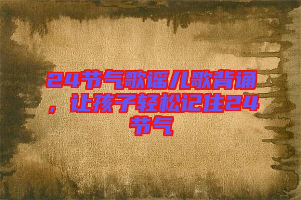 24節(jié)氣歌謠兒歌背誦，讓孩子輕松記住24節(jié)氣