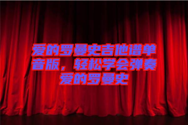 愛的羅曼史吉他譜單音版，輕松學(xué)會(huì)彈奏愛的羅曼史