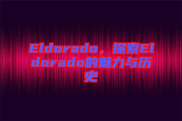 Eldorado，探索Eldorado的魅力與歷史