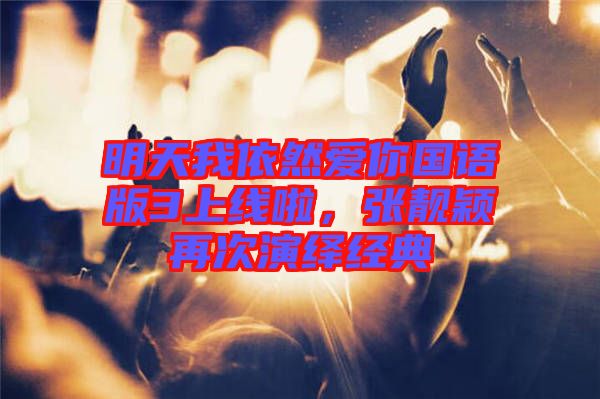 明天我依然愛你國語版3上線啦，張靚穎再次演繹經典