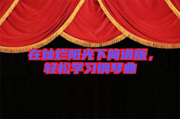 在燦爛陽光下簡譜版，輕松學(xué)習(xí)鋼琴曲