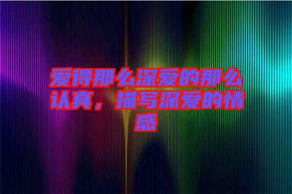 愛得那么深愛的那么認(rèn)真，描寫深愛的情感