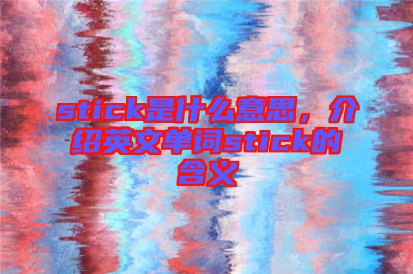 stick是什么意思，介紹英文單詞stick的含義
