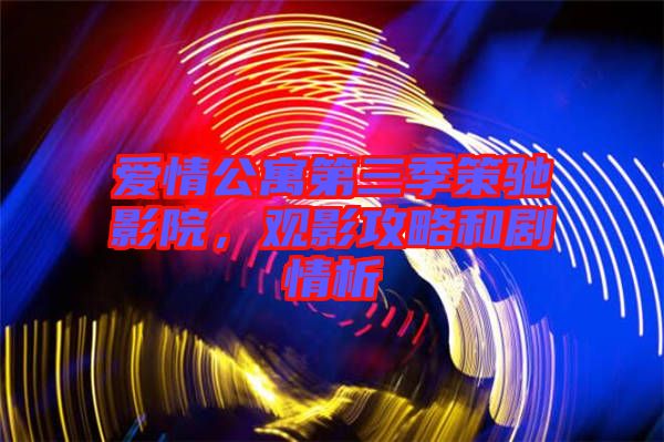 愛情公寓第三季策馳影院，觀影攻略和劇情析
