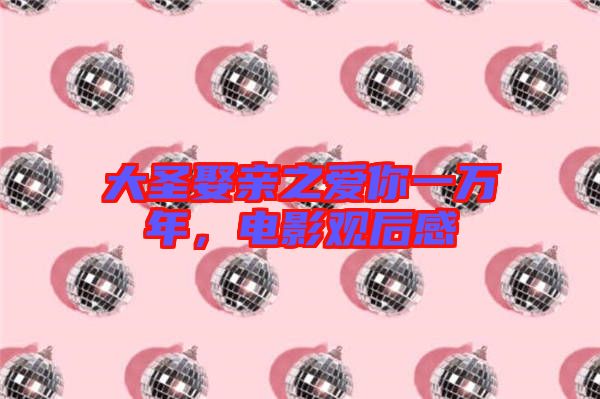大圣娶親之愛你一萬年，電影觀后感