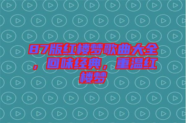 87版紅樓夢(mèng)歌曲大全，回味經(jīng)典，重溫紅樓夢(mèng)