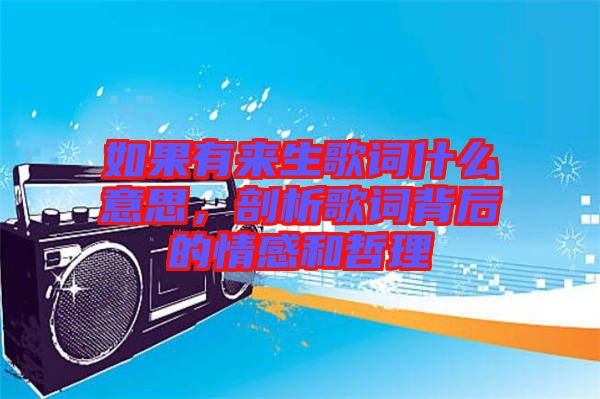 如果有來(lái)生歌詞什么意思，剖析歌詞背后的情感和哲理