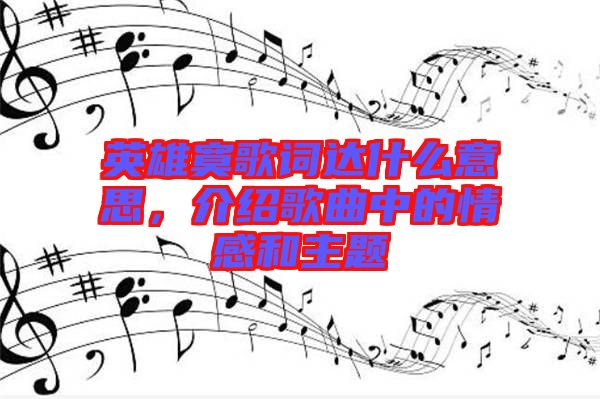 英雄寞歌詞達什么意思，介紹歌曲中的情感和主題