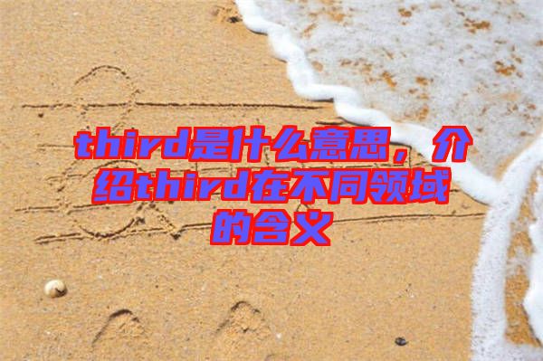 third是什么意思，介紹third在不同領(lǐng)域的含義