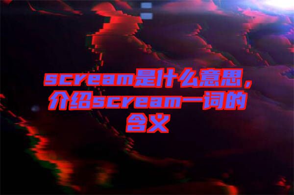scream是什么意思，介紹scream一詞的含義