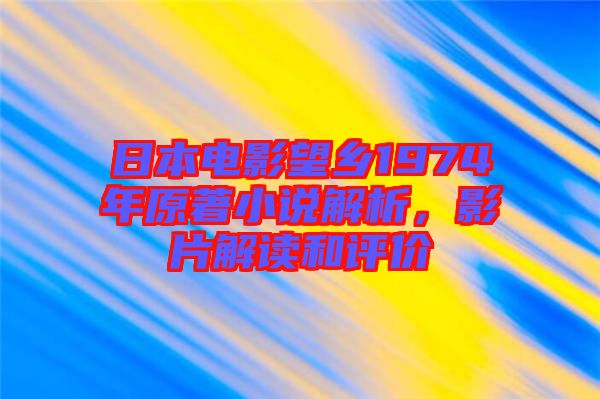 日本電影望鄉(xiāng)1974年原著小說解析，影片解讀和評(píng)價(jià)
