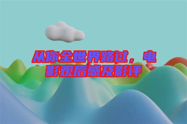 從你全世界路過，電影觀后感及影評